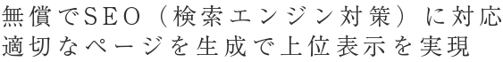 無償でSEO（検索エンジン対策）に対応、適切なページを生成で上位表示を実現